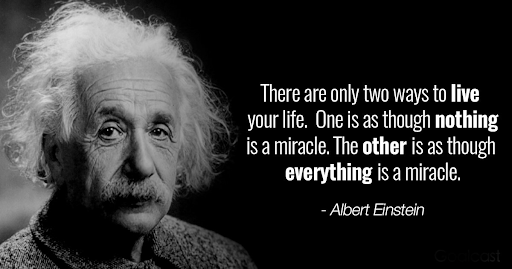 Albert Einstein's Science Pioneer Contributions to Mankind 2 There are only two ways to live your life. One is as though nothing is a miracle. The other is as though everything is a miracle